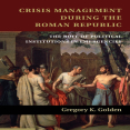 Gregory K. Golden - Crisis Management during the Roman Republic. The Role of Political Institutions in Emergencies [Retail]