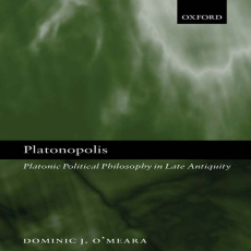 Platonic Political Philosophy in Late Antiquity Platonic Political Philosophy in Late Antiquity